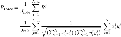 R_{trace} &= \frac{1}{J_{min}} \sum_{j=1}^{J_{min}} R^j \\
    &= \frac{1}{J_{min}} \sum_{j=1}^{J_{min}} \frac{1}{\sqrt{(\sum_{i=1}^N x_i^j x_i^j) \: (\sum_{i=1}^N y_i^j y_i^j)}} \: \sum_{i=1}^N x_i^j y_i^j
