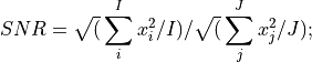 SNR = \sqrt(\sum_i^I x_i^2/I) / \sqrt(\sum_j^J x_j^2/J);