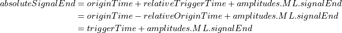 absoluteSignalEnd =\ &originTime + relativeTriggerTime + amplitudes.ML.signalEnd \\
                  =\ &originTime - relativeOriginTime + amplitudes.ML.signalEnd \\
                  =\ &triggerTime + amplitudes.ML.signalEnd